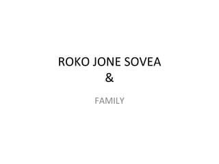 ROKO JONE SOVEA & FAMILY 