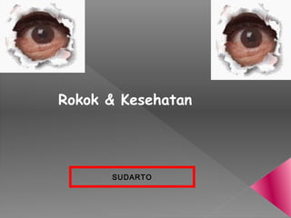 Rokok & Kesehatan




      SUDARTO
 