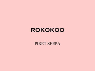 ROKOKOO

PIRET SEEPA
 