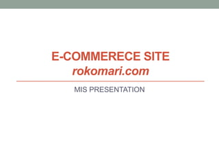 E-COMMERECE SITE
rokomari.com
MIS PRESENTATION
 