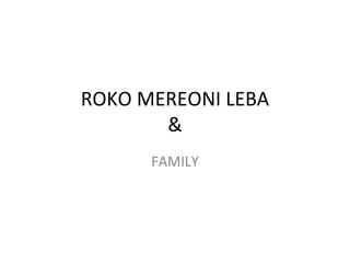 ROKO MEREONI LEBA & FAMILY 