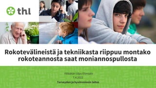 Terveyden ja hyvinvoinnin laitos
Rokotevälineistä ja tekniikasta riippuu montako
rokoteannosta saat moniannospullosta
Ylilääkäri Ulpu Elonsalo
7.4.2022
 