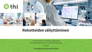 Terveyden ja hyvinvoinnin laitos
Rokotteiden säilyttäminen
Viivi Isoniemelä, rokotekoordinaattori
Rokotelähettämö, THL:n lääketukkukauppa
2.6.2022
 