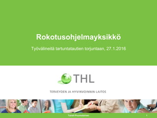 1
Rokotusohjelmayksikkö
Työvälineitä tartuntatautien torjuntaan, 27.1.2016
Taneli Puumalainen
 