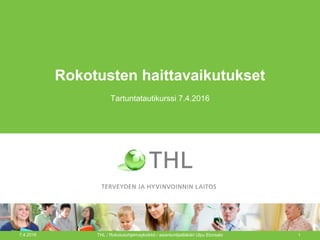 Rokotusten haittavaikutukset
Tartuntatautikurssi 7.4.2016
7.4.2016 THL / Rokotusohjelmayksikkö / asiantuntijalääkäri Ulpu Elonsalo 1
 