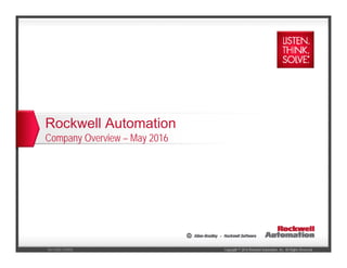 Copyright © 2016 Rockwell Automation, Inc. All Rights Reserved.Rev 5058-CO900E
Rockwell Automation
Company Overview – May 2016
 