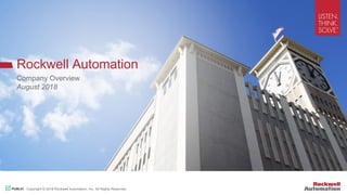 Copyright © 2018 Rockwell Automation, Inc. All Rights Reserved.PUBLIC Copyright © 2018 Rockwell Automation, Inc. All Rights Reserved.PUBLIC
Rockwell Automation
Company Overview
August 2018
 