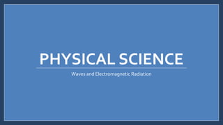 PHYSICAL SCIENCE
Waves and Electromagnetic Radiation
 