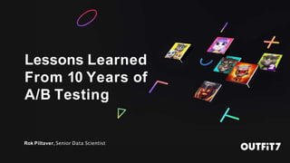 Lessons Learned
From 10 Years of
A/B Testing
Rok Piltaver, Senior Data Scientist
 