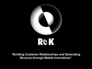 “ Building Customer Relationships and Generating Revenue through Mobile Innovations” 