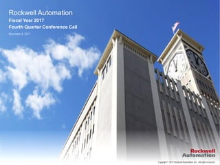 Copyright © 2017 Rockwell Automation, Inc. All rights reserved.
Rockwell Automation
Fiscal Year 2017
Fourth Quarter Conference Call
November 8, 2017
 