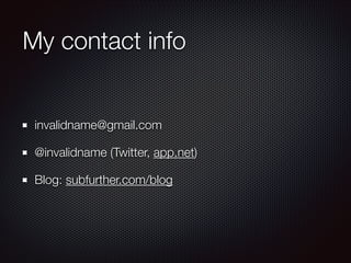 My contact info

invalidname@gmail.com
@invalidname (Twitter, app.net)
Blog: subfurther.com/blog

 