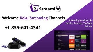Welcome Roku Streaming Channels
+1 855-641-4341
Streaming services like
Netflix, Amazon, YouTube
link etc
 