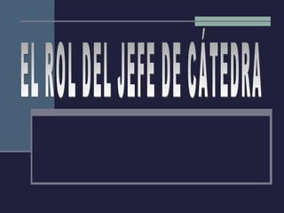 EL ROL DEL JEFE DE CÁTEDRA 