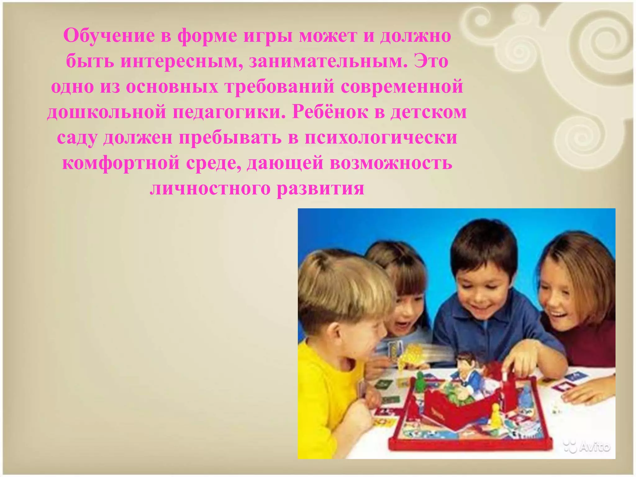 Обучение в форме игры может и должно
быть интересным, занимательным. Это
одно из основных требований современной
дошкольной педагогики. Ребёнок в детском
саду должен пребывать в психологически
комфортной среде, дающей возможность
личностного развития
 