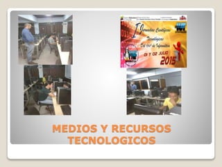 MEDIOS Y RECURSOS
TECNOLOGICOS
 