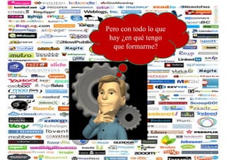 Pero con todo lo que
 hay
 h ¿en qué tengo
            é
  que formarme?
 