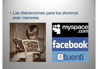 • Las distracciones para los alumnos
                    p
  eran menores.
 