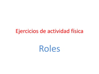 Ejercicios de actividad física

Roles

 