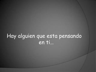 Hay alguien que esta pensando
             en ti…
 