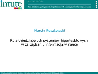 Marcin Roszkowski Rola dziedzinowych systemów hipertesktowych  w zarządzaniu informacją w nauce 