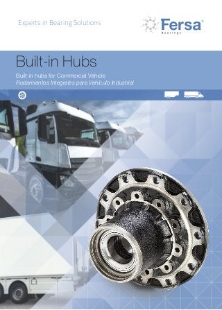 Experts in Bearing Solutions
Built-in Hubs
Built-in hubs for Commercial Vehicle
Rodamientos Integrales para Vehículo Industrial
 