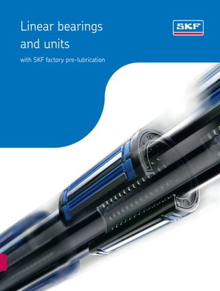 Linear bearings
and units
with SKF factory pre-lubrication
 