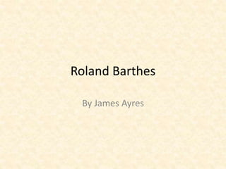 Roland Barthes
By James Ayres
 