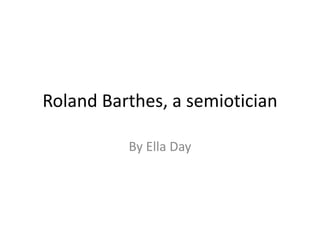 Roland Barthes, a semiotician
By Ella Day
 