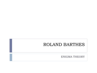 ROLAND BARTHES
ENIGMA THEORY
 