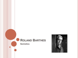 ROLAND BARTHES
Semiotics
 