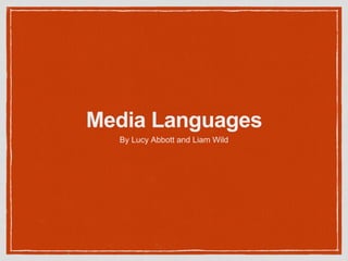 Media Languages
By Lucy Abbott and Liam Wild
 