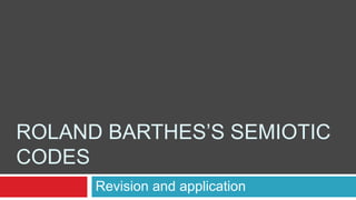 ROLAND BARTHES’S SEMIOTIC
CODES
Revision and application
 