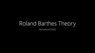 Roland Barthes Theory
By Jackson Davis
 