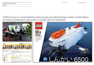 27/11/2011      © 100%Open 2010   4
(Reluctant) Pioneers
LEGO




LEGO Cuusoo is a social platform where people can submit...