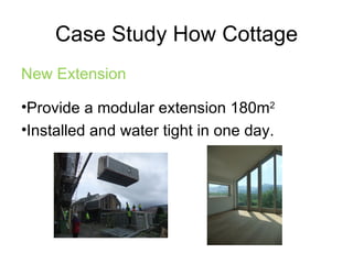 Case Study How Cottage
New Extension

•Provide a modular extension 180m2
•Installed and water tight in one day.
 