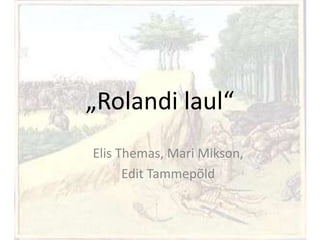 „Rolandi laul“
Elis Themas, Mari Mikson,
      Edit Tammepõld
 