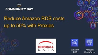 Reduce Amazon RDS costs
up to 50% with Proxies
Amazon
RDS
Amazon
ElastiCache
 