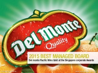 2015 BEST MANAGED BOARD
Del monte Paciﬁc Wins Gold at the Singapore corporate Awards
SOURCE : MANILA BULLETIN - JULY 12, 2015COPYRIGHT ROLANDO GAPUD
 