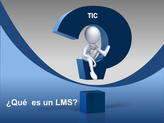 TIC




¿Qué es un LMS?
 