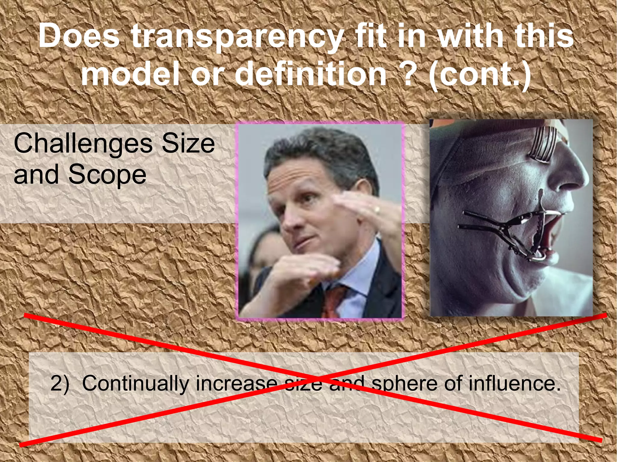 2)  Continually increase size and sphere of influence. Does transparency fit in with this model or definition ? (cont.) Challenges Size and Scope 