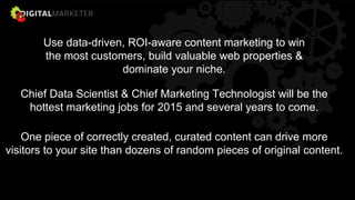 Use data-driven, ROI-aware content marketing to win
the most customers, build valuable web properties &
dominate your nich...
