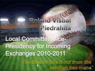 Roland Visbal Piedrahita Local Committee Vice-Presidency for Incoming Exchanges 2010-2011 The time to take it out from the stadium has come  
