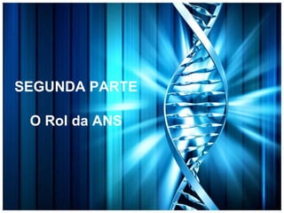 SEGUNDA PARTE
O Rol da ANS
 