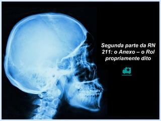 Segunda parte da RN
211: o Anexo – o Rol
propriamente dito

 