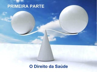 PRIMEIRA PARTE
O Direito da Saúde
 