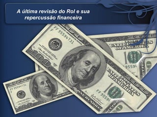 A última revisão do Rol e sua
repercussão financeira
 