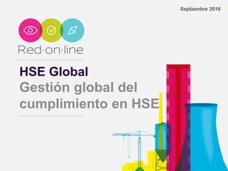 HSE Global
Gestión global del
cumplimiento en HSE
Septiembre 2016
 