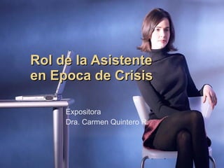 Rol de la Asistente  en Epoca de Crisis Expositora Dra. Carmen Quintero R. 