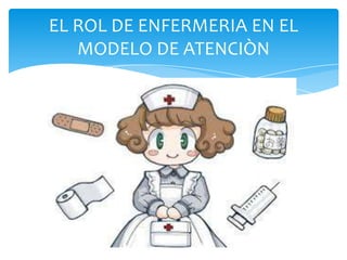 EL ROL DE ENFERMERIA EN EL
MODELO DE ATENCIÒN
 